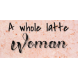 Whole Latte Woman