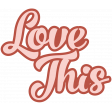 Good Life March & April 2023 Stickers: Word Art- Love This (Script)