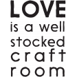 Love Is A Well Stocked Craft Room Word Art