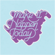 Toolbox Love Notes 1 - Make It Happen Today 4x4"