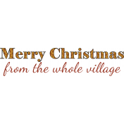 Christmas Village Wordart- Merry Christmas from the Whole Village- Brown