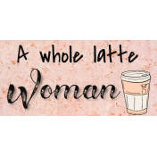 Whole Latte Woman Word Art 2