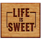 The Good Life- November 2019 Elements- Wood Label Life Is Sweet