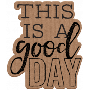 Good Life June 21 Collage_Wordart-This Is A Good Day-Cardboard Sticker