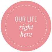 The Good Life: July 2022 Stickers & Labels- Label 20 Our life right here