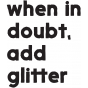 When In Doubt Add Glitter Word Art