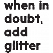 When In Doubt Add Glitter Word Art