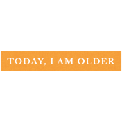 Happy Birthday Embellishments- Today I Am Older Label