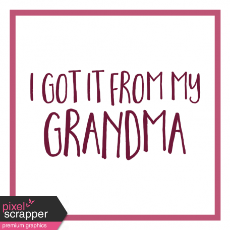 Family Day Word Art - Label - I Got It From My Grandma