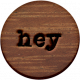 ::Xanthe:: Wooden Flair with &quot;hey&quot;