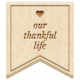 Thanksgiving Elements #2: Wood Label- Our Thankful Life